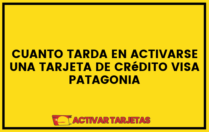 Cuanto tarda en activarse una tarjeta de crédito visa patagonia